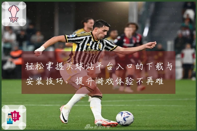 轻松掌握买球站平台入口的下载与安装技巧，提升游戏体验不再难