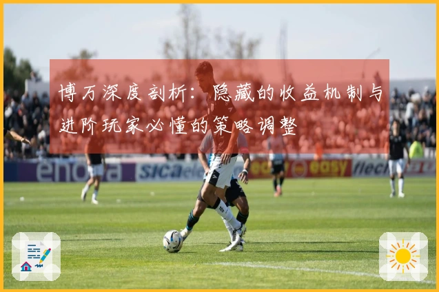 博万深度剖析：隐藏的收益机制与进阶玩家必懂的策略调整