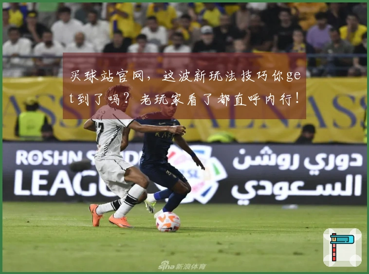 买球站官网，这波新玩法技巧你get到了吗？老玩家看了都直呼内行！